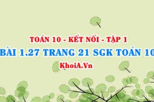 Bài 1.27 trang 21 SGK Toán 10 tập 1 Kết nối tri thức